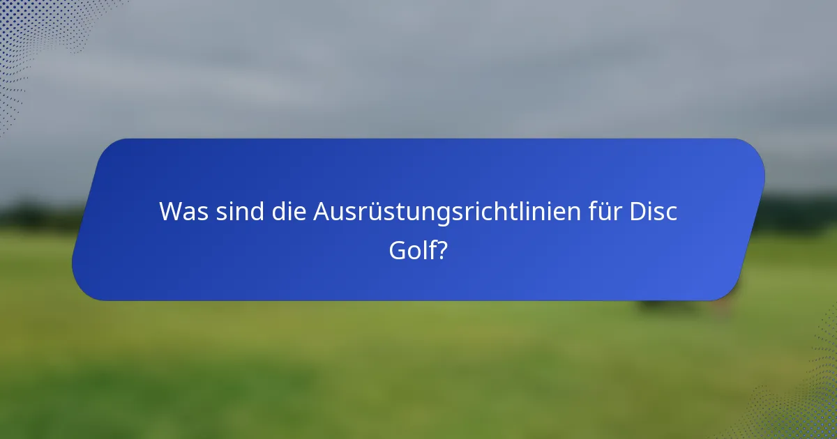 Was sind die Ausrüstungsrichtlinien für Disc Golf?