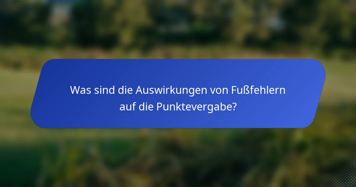 Was sind die Auswirkungen von Fußfehlern auf die Punktevergabe?