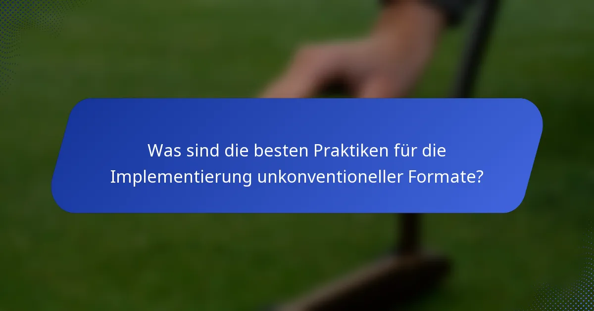Was sind die besten Praktiken für die Implementierung unkonventioneller Formate?
