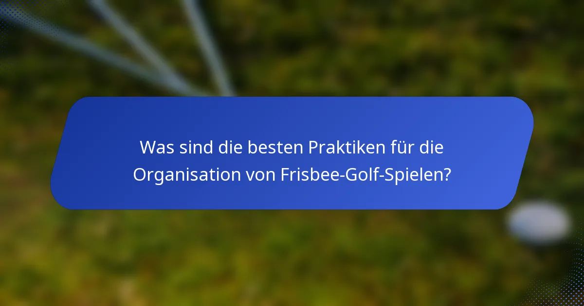 Was sind die besten Praktiken für die Organisation von Frisbee-Golf-Spielen?