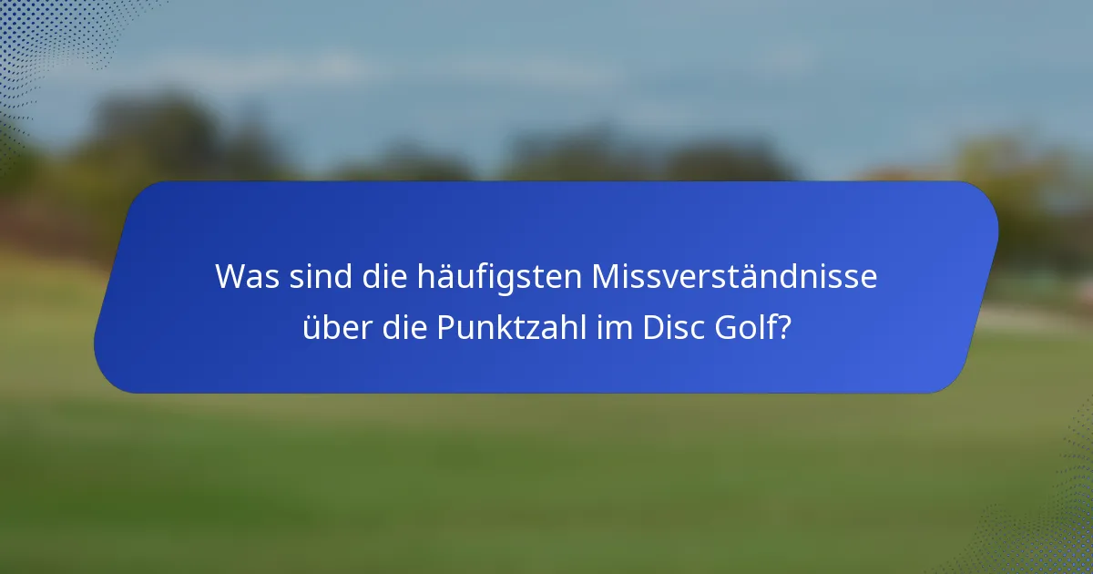 Was sind die häufigsten Missverständnisse über die Punktzahl im Disc Golf?