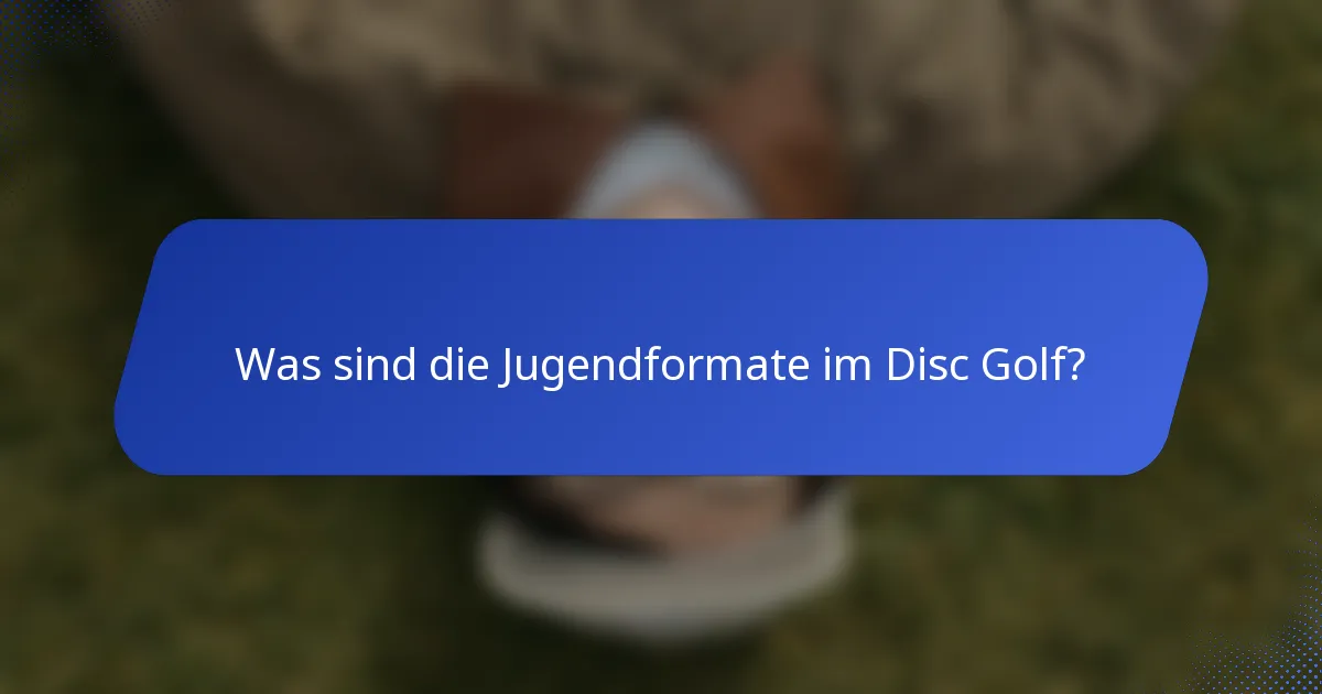 Was sind die Jugendformate im Disc Golf?