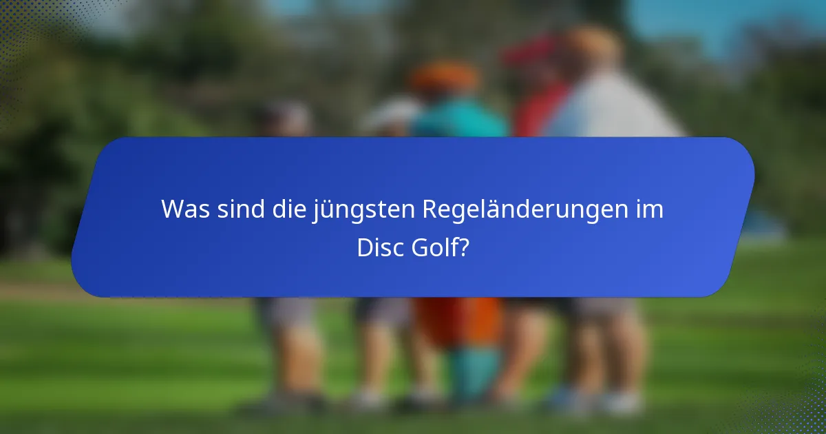 Was sind die jüngsten Regeländerungen im Disc Golf?