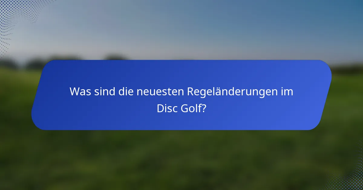 Was sind die neuesten Regeländerungen im Disc Golf?