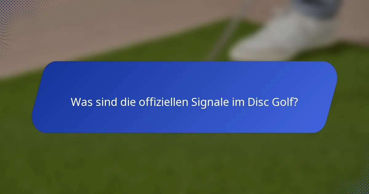 Was sind die offiziellen Signale im Disc Golf?