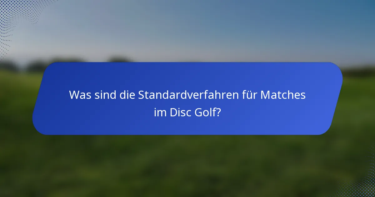 Was sind die Standardverfahren für Matches im Disc Golf?
