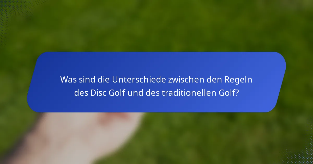 Was sind die Unterschiede zwischen den Regeln des Disc Golf und des traditionellen Golf?