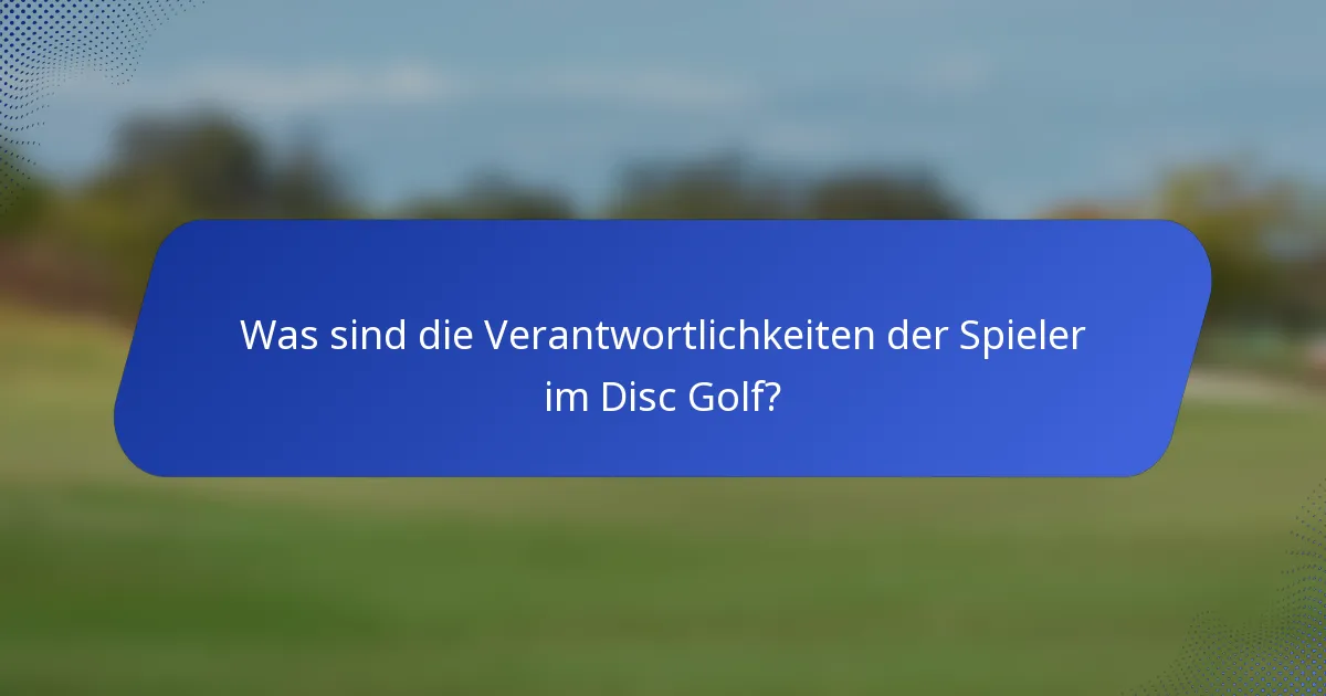 Was sind die Verantwortlichkeiten der Spieler im Disc Golf?