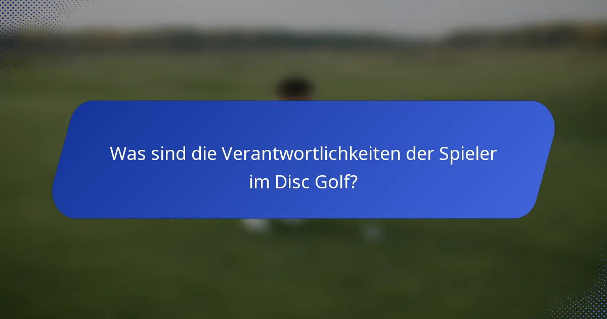 Was sind die Verantwortlichkeiten der Spieler im Disc Golf?