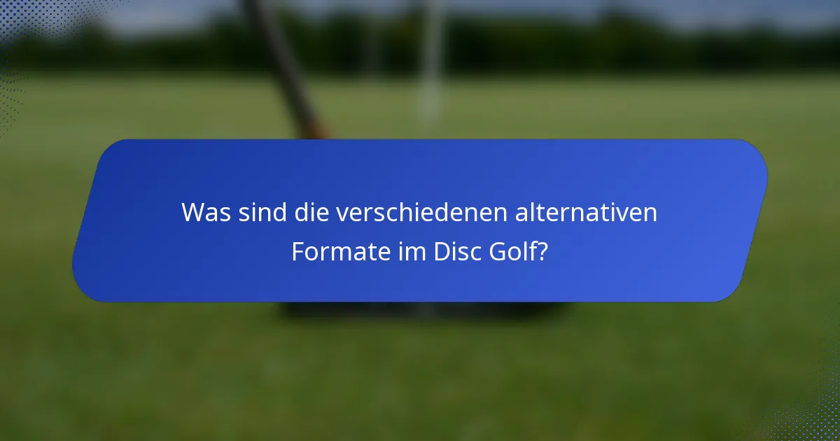 Was sind die verschiedenen alternativen Formate im Disc Golf?