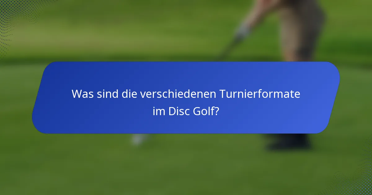Was sind die verschiedenen Turnierformate im Disc Golf?