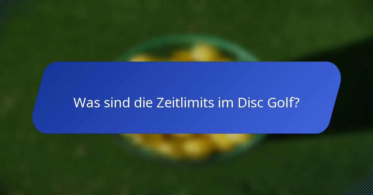 Was sind die Zeitlimits im Disc Golf?