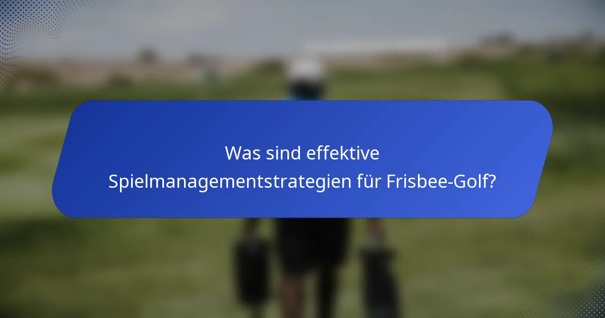 Was sind effektive Spielmanagementstrategien für Frisbee-Golf?