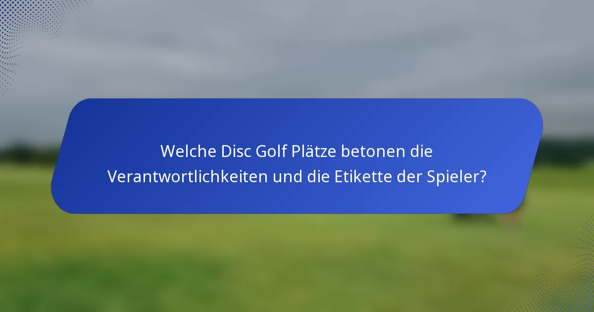 Welche Disc Golf Plätze betonen die Verantwortlichkeiten und die Etikette der Spieler?