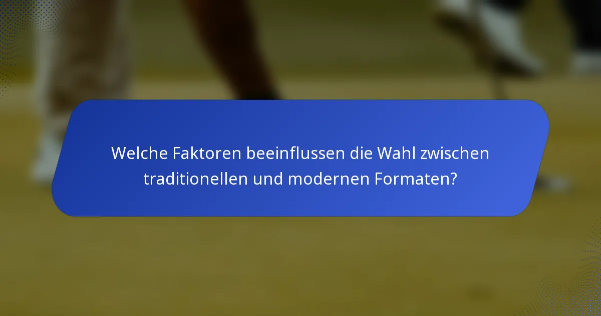Welche Faktoren beeinflussen die Wahl zwischen traditionellen und modernen Formaten?