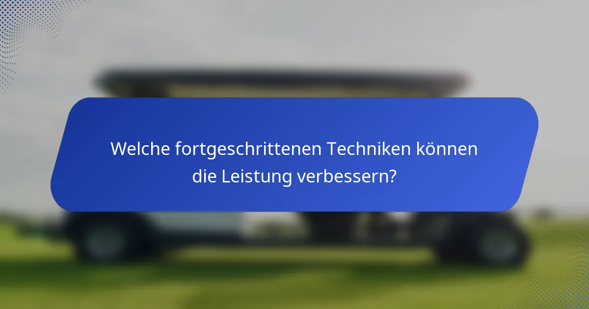 Welche fortgeschrittenen Techniken können die Leistung verbessern?