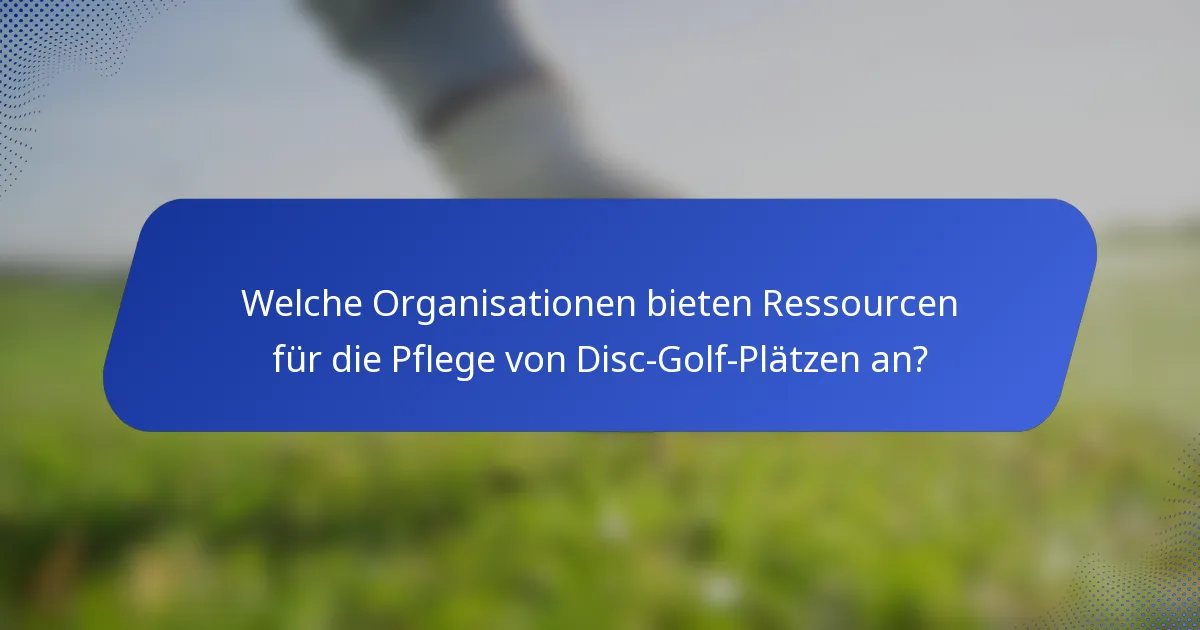 Welche Organisationen bieten Ressourcen für die Pflege von Disc-Golf-Plätzen an?