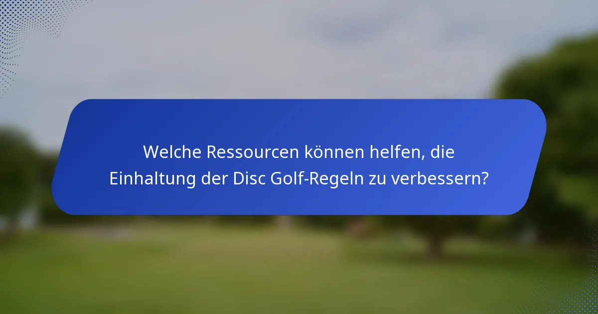 Welche Ressourcen können helfen, die Einhaltung der Disc Golf-Regeln zu verbessern?