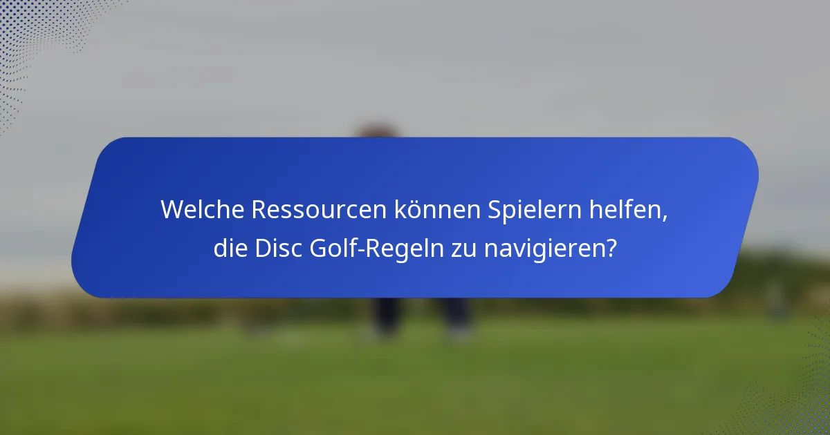 Welche Ressourcen können Spielern helfen, die Disc Golf-Regeln zu navigieren?