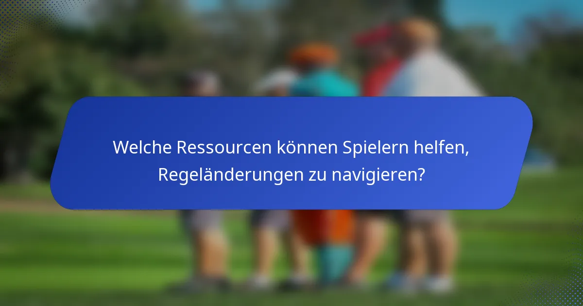 Welche Ressourcen können Spielern helfen, Regeländerungen zu navigieren?