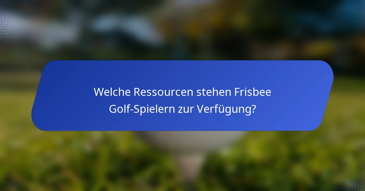 Welche Ressourcen stehen Frisbee Golf-Spielern zur Verfügung?