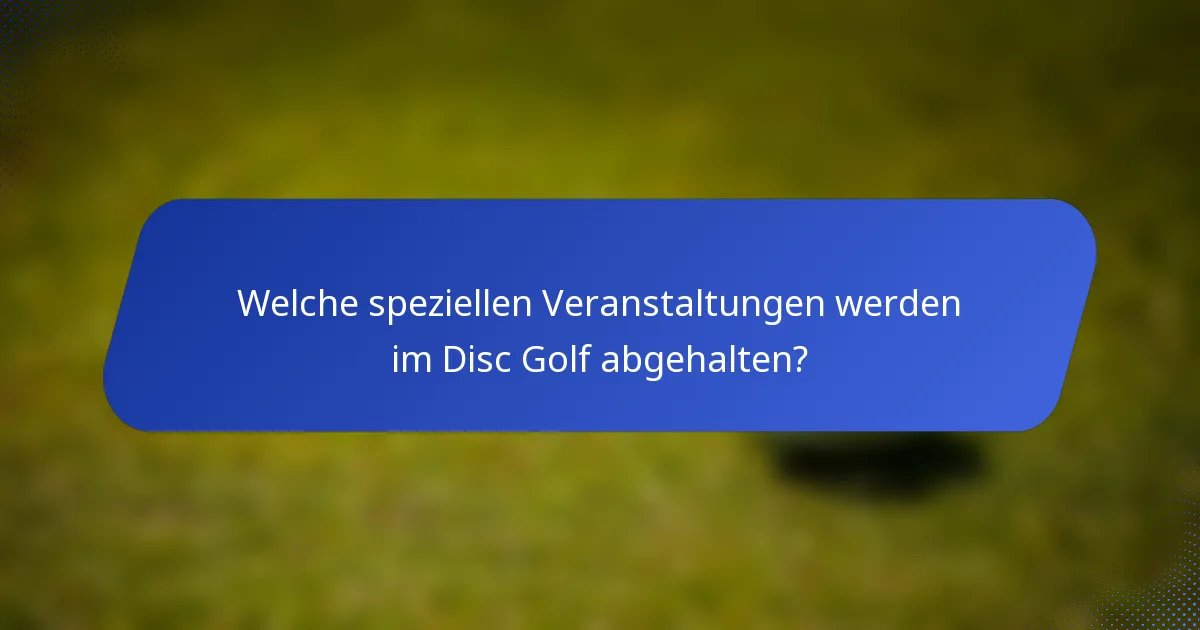 Welche speziellen Veranstaltungen werden im Disc Golf abgehalten?