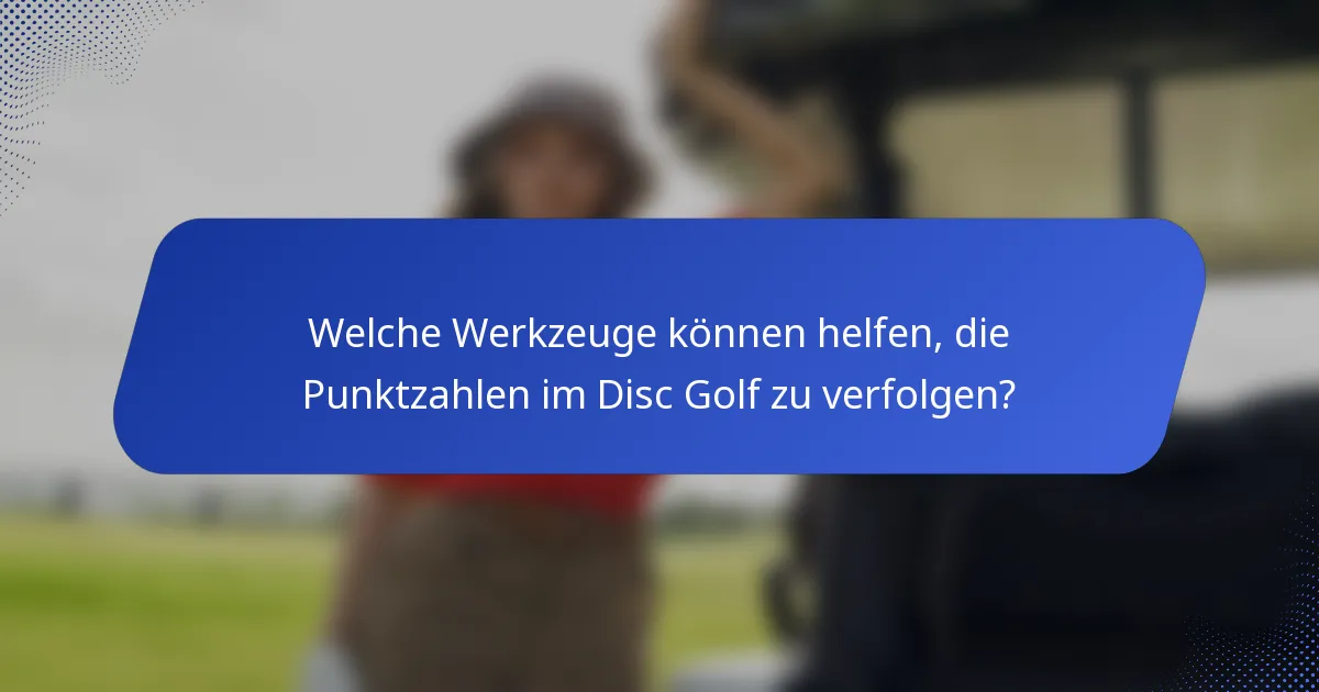 Welche Werkzeuge können helfen, die Punktzahlen im Disc Golf zu verfolgen?