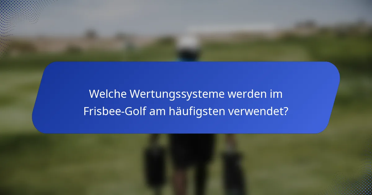 Welche Wertungssysteme werden im Frisbee-Golf am häufigsten verwendet?