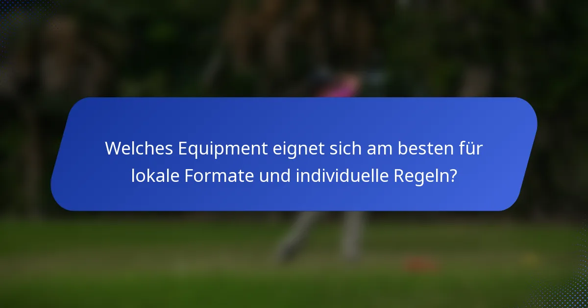 Welches Equipment eignet sich am besten für lokale Formate und individuelle Regeln?