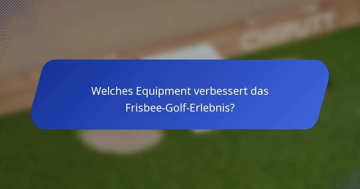 Welches Equipment verbessert das Frisbee-Golf-Erlebnis?