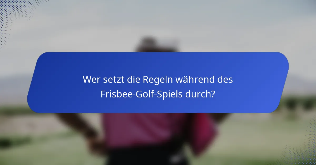 Wer setzt die Regeln während des Frisbee-Golf-Spiels durch?