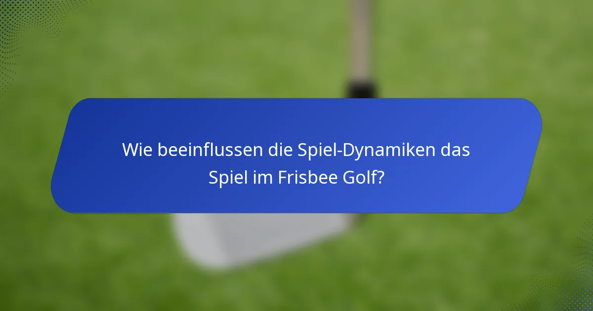 Wie beeinflussen die Spiel-Dynamiken das Spiel im Frisbee Golf?