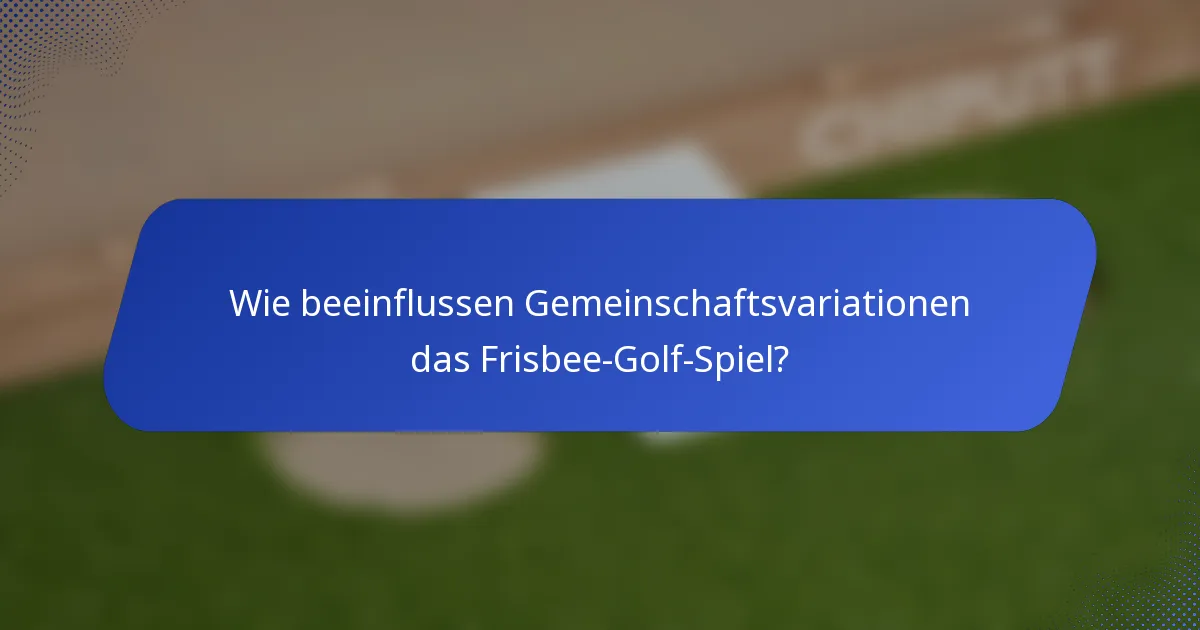 Wie beeinflussen Gemeinschaftsvariationen das Frisbee-Golf-Spiel?