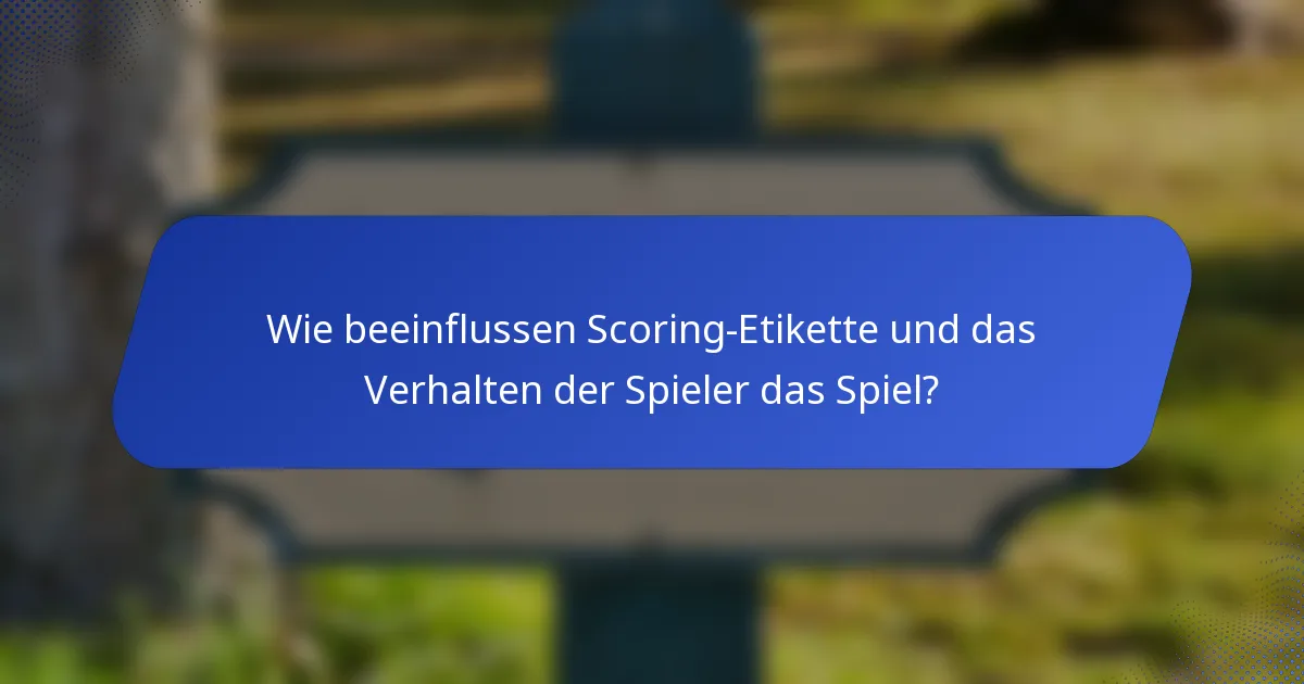 Wie beeinflussen Scoring-Etikette und das Verhalten der Spieler das Spiel?
