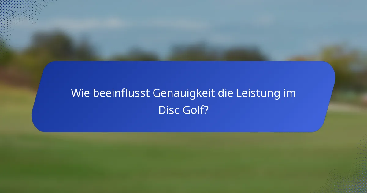 Wie beeinflusst Genauigkeit die Leistung im Disc Golf?