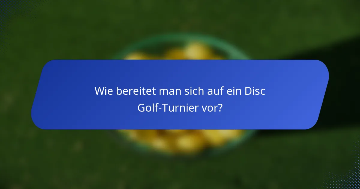Wie bereitet man sich auf ein Disc Golf-Turnier vor?