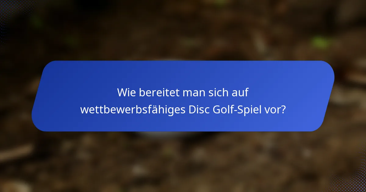 Wie bereitet man sich auf wettbewerbsfähiges Disc Golf-Spiel vor?
