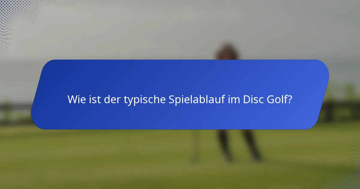 Wie ist der typische Spielablauf im Disc Golf?
