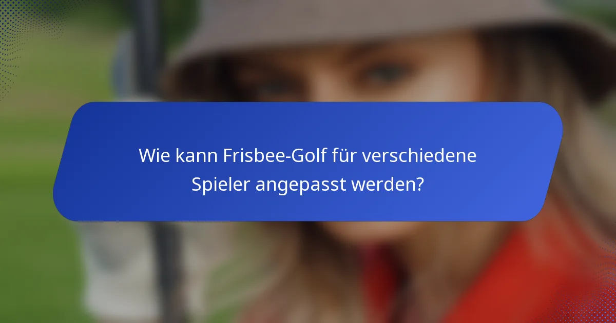 Wie kann Frisbee-Golf für verschiedene Spieler angepasst werden?
