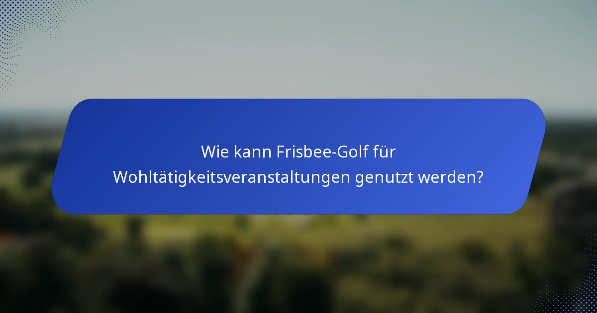 Wie kann Frisbee-Golf für Wohltätigkeitsveranstaltungen genutzt werden?