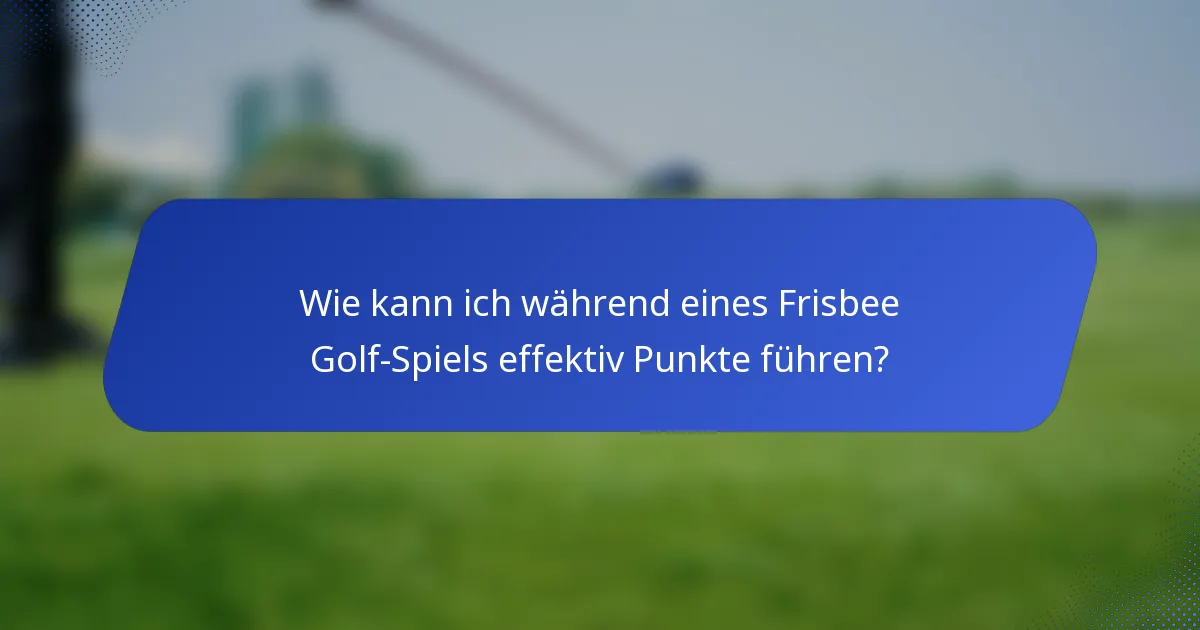 Wie kann ich während eines Frisbee Golf-Spiels effektiv Punkte führen?