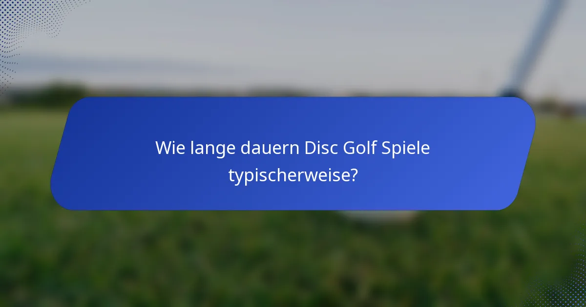 Wie lange dauern Disc Golf Spiele typischerweise?