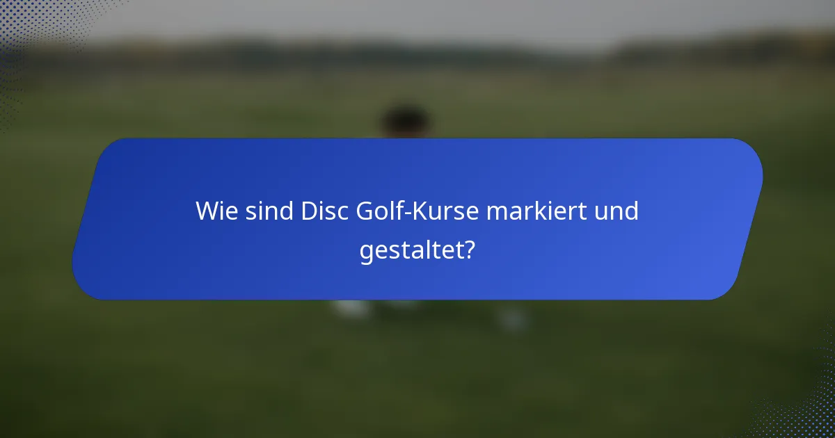 Wie sind Disc Golf-Kurse markiert und gestaltet?