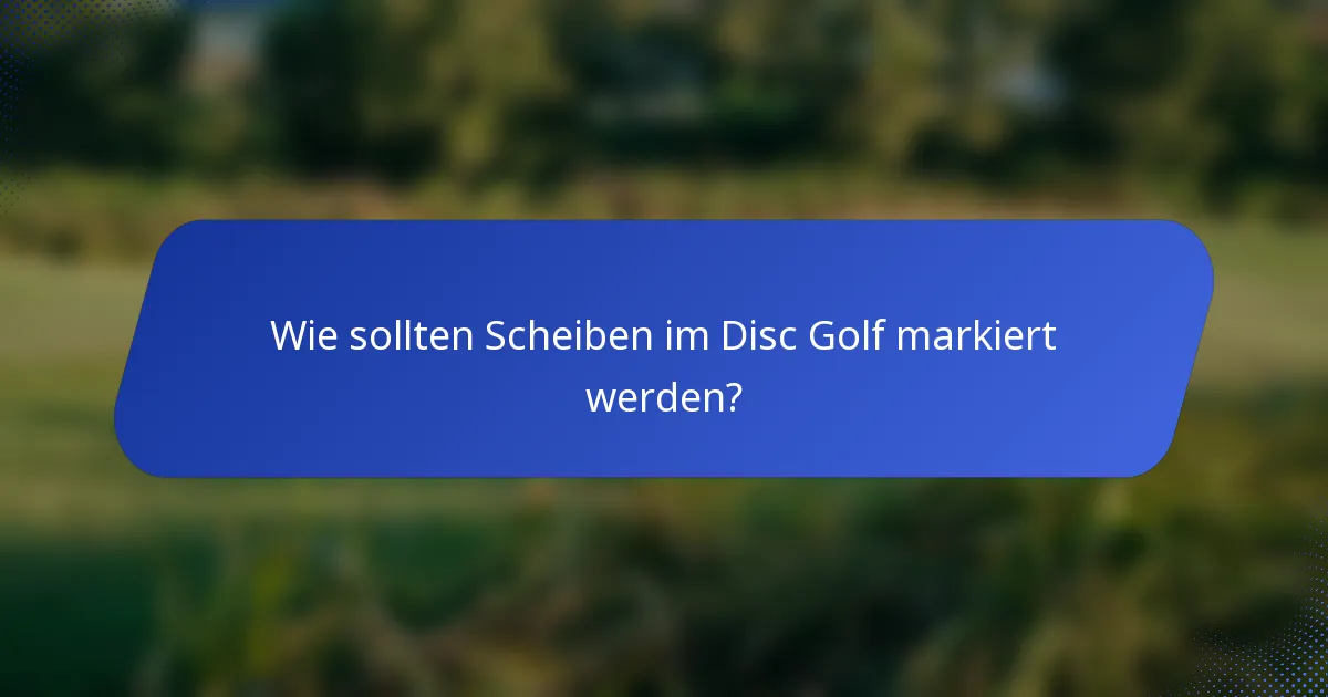 Wie sollten Scheiben im Disc Golf markiert werden?
