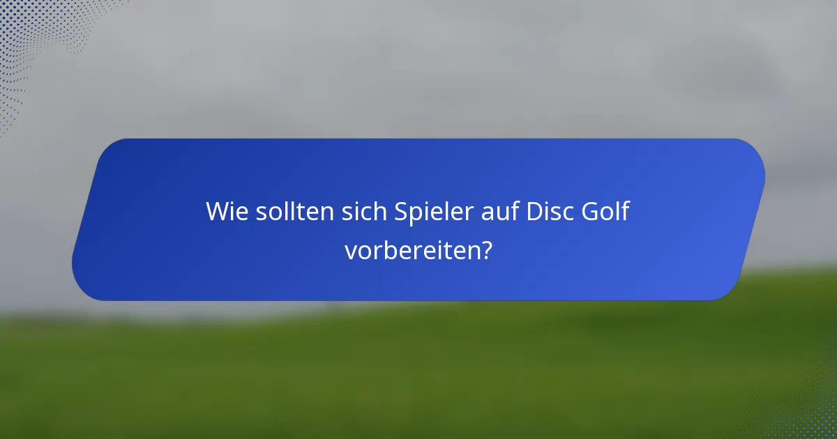 Wie sollten sich Spieler auf Disc Golf vorbereiten?