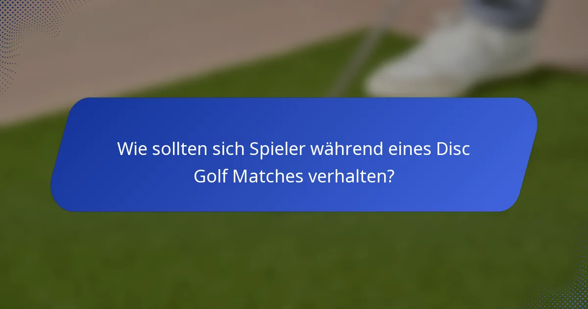 Wie sollten sich Spieler während eines Disc Golf Matches verhalten?
