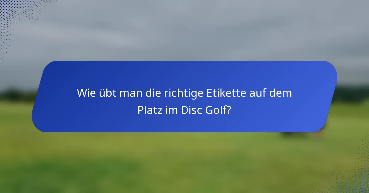 Wie übt man die richtige Etikette auf dem Platz im Disc Golf?