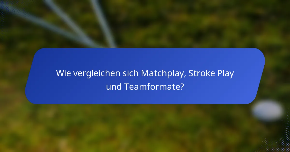 Wie vergleichen sich Matchplay, Stroke Play und Teamformate?