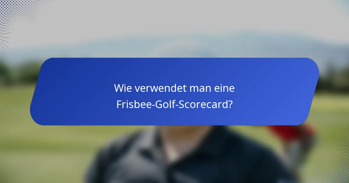Wie verwendet man eine Frisbee-Golf-Scorecard?