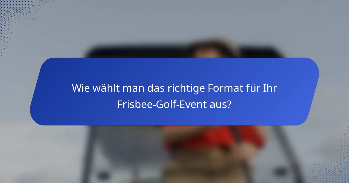 Wie wählt man das richtige Format für Ihr Frisbee-Golf-Event aus?